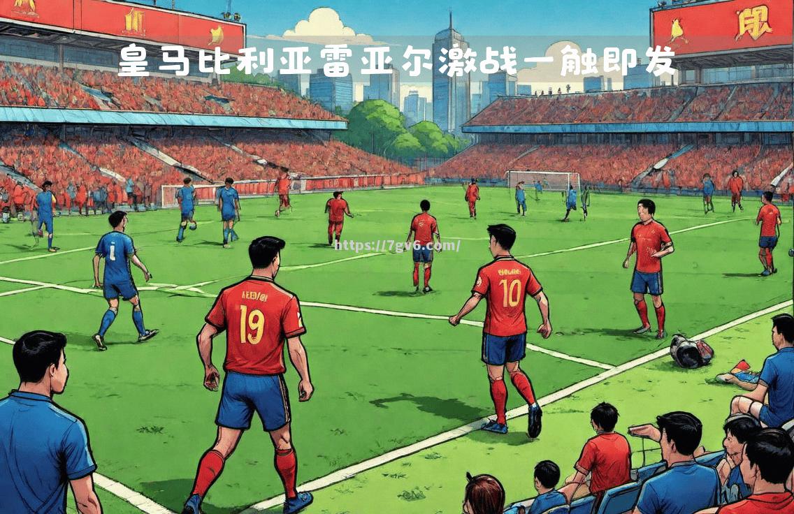 劲敌对决！一场重要比赛将是两支球队的关键之战
